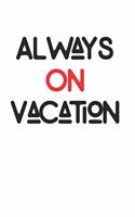 Vacation Always: Gag Blank Lined Notebook for Vacation Lovers Travelers - 6x9 Inch - 120 Pages