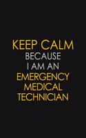 Keep Calm Because I am An Emergency medical technician