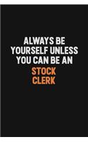 Always Be Yourself Unless You Can Be A Stock Clerk