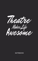 Theatre Makes Life Awesome Notebook: Blank Lined Journal 6x9 - Theater Musical Broadway Thespian Actor Gift
