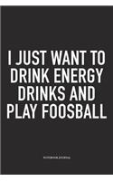 I Just Want To Drink Energy Drinks And Play Foosball: A 6x9 Inch Matte Softcover Diary Notebook With 120 Blank Lined Pages And A Funny Table Soccer Sports Fanatic Cover Slogan