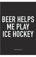 Beer Helps Me Play Ice Hockey
