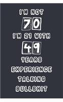 I'm Not 70 I'm 21 With 49 Years Experience Talking Bullshit