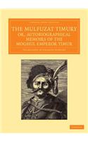 Mulfuzat Timury, Or, Autobiographical Memoirs of the Moghul Emperor Timur