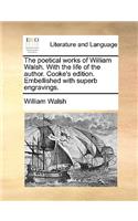 The Poetical Works of William Walsh. with the Life of the Author. Cooke's Edition. Embellished with Superb Engravings.