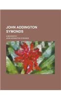 John Addington Symonds; A Biography