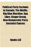 Political Party Factions in Canada: The Waffle, Big Blue Machine, Spq Libre, Ginger Group, New Democratic Party Socialist Caucus(English)