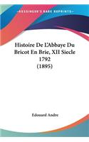 Histoire De L'Abbaye Du Bricot En Brie, XII Siecle 1792 (1895)