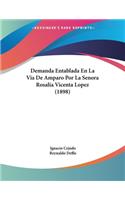 Demanda Entablada En La Via De Amparo Por La Senora Rosalia Vicenta Lopez (1898)