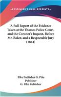 A Full Report of the Evidence Taken at the Thames Police Court, and the Coroner's Inquest, Before Mr. Baker, and a Respectable Jury (1844)