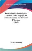 Recherches Sur Les Polypiers Flexibles de La Belgique, Et Particulierement Des Environs D'Ostende (1843)