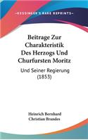 Beitrage Zur Charakteristik Des Herzogs Und Churfursten Moritz