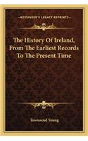 The History Of Ireland, From The Earliest Records To The Present Time