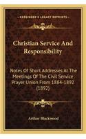 Christian Service and Responsibility: Notes Of Short Addresses At The Meetings Of The Civil Service Prayer Union From 1884-1892 (1892)