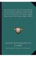 An Account Of The Church Education Among The Poor In The Diocese Of Bath And Wells In The Year 1846 (1847)