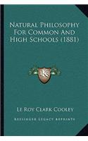 Natural Philosophy For Common And High Schools (1881)
