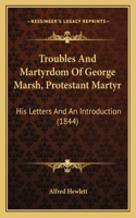 Troubles And Martyrdom Of George Marsh, Protestant Martyr