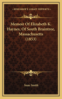 Memoir Of Elizabeth K. Haynes, Of South Braintree, Massachusetts (1853)