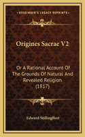 Origines Sacrae V2: Or A Rational Account Of The Grounds Of Natural And Revealed Religion (1817)