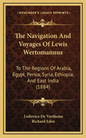 The Navigation And Voyages Of Lewis Wertomannus: To The Regions Of Arabia, Egypt, Persia, Syria, Ethiopia, And East India (1884)