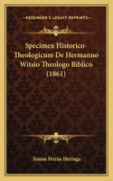 Specimen Historico-Theologicum De Hermanno Witsio Theologo Biblico (1861): (Latin)