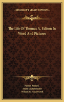 The Life Of Thomas A. Edison In Word And Pictures