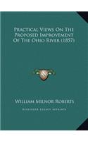 Practical Views On The Proposed Improvement Of The Ohio River (1857)