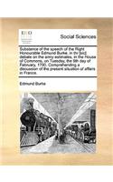 Substance of the Speech of the Right Honourable Edmund Burke, in Thr [sic] Debate on the Army Estimates, in the House of Commons, on Tuesday, the 9th Day of February, 1790. Comprehending a Discussion of the Present Situation of Affairs in France.: (English)