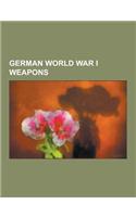German World War I Weapons: World War I German Infantry Weapons, World War I German Mortars, World War I Artillery of Germany, Luger P08 Pistol, G(English)