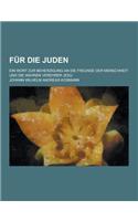 Fur Die Juden; Ein Wort Zur Beherzigung an Die Freunde Der Menschheit Und Die Wahren Verehrer Jesu: (German)