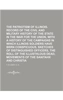 The Patriotism of Illinois. a Record of the Civil and Military History of the State in the War for the Union, with a History of the Campaigns in Which Illinois Soldiers Have Brrn Conspicuous, Sketches of Distinguished Officers, the Roll of the