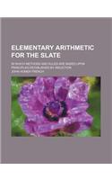 Elementary Arithmetic for the Slate; In Which Methods and Rules Are Based Upon Principles Established by Induction