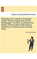 Manners and Customs of Several Indian Tribes Located West of the Mississippi. to Which Is Prefixed the History of the Author's Life During a Residence of Several Years Among Them