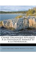 Chimie Organique Appliquée a la Physiologie Animale Et a la Pathologie...