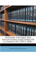 Histoire Critique Des Institutions Judiciaires de La France de 1789 a 1848...