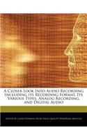 A Closer Look Into Audio Recording Including Its Recording Format, Its Various Types, Analog Recording, and Digital Audio
