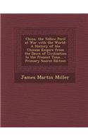 China, the Yellow Peril at War with the World: A History of the Chinese Empire from the Dawn of Civilization to the Present Time... - Primary Source E: A History of the Chinese Empire from the Dawn of Civilization to the Present Time... - Primary Source E