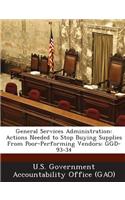 General Services Administration: Actions Needed to Stop Buying Supplies from Poor-Performing Vendors: Ggd-93-34(English)