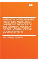 Hints for Housekeepers: Compiled and Edited Under the Auspices of the Women's Auxiliary of the Hospital of the Good Shepherd