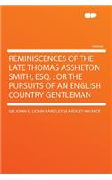 Reminiscences of the Late Thomas Assheton Smith, Esq.: Or the Pursuits of an English Country Gentleman