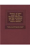 History of Later Years of the Hawaiian Monarchy and the Revolution of 1893 - Primary Source Edition