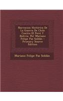 Narracion Historica de La Guerra de Chile Contra El Peru y Bolivia. Por Mariano Felipe Paz Soldan - Primary Source Edition: (Spanish)