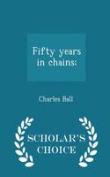 Fifty Years in Chains; - Scholar's Choice Edition