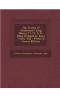 The Works of Shakespear: King Henry VI, PT. II-III. King Richard III. King Henry VIII - Primary Source Edition