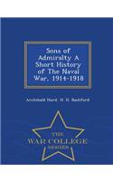 Sons of Admiralty a Short History of the Naval War, 1914-1918 - War College Series