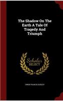 The Shadow On The Earth A Tale Of Tragedy And Triumph