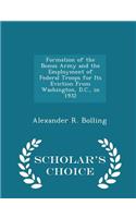 Formation of the Bonus Army and the Employment of Federal Troops for Its Eviction from Washington, D.C., in 1932 - Scholar's Choice Edition