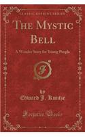 The Mystic Bell: A Wonder Story for Young People (Classic Reprint)