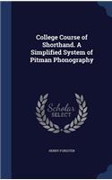 College Course of Shorthand. A Simplified System of Pitman Phonography: (English)