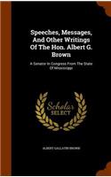 Speeches, Messages, and Other Writings of the Hon. Albert G. Brown